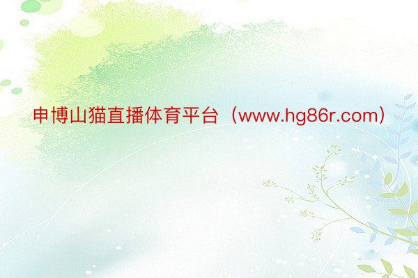 申博山猫直播体育平台(www.hg86r.com)