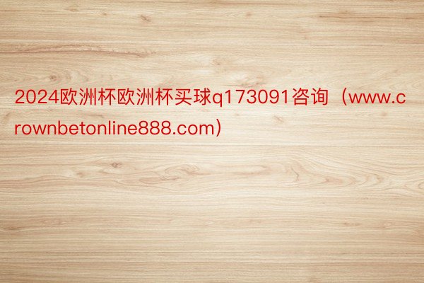 2024欧洲杯欧洲杯买球q173091咨询（www.crownbetonline888.com）